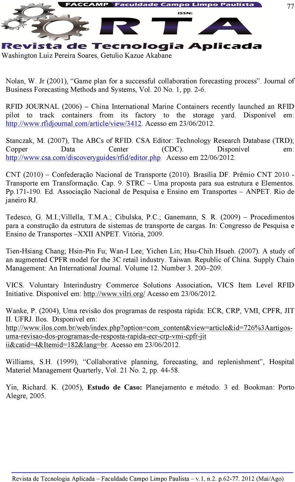 rfidjournal.com/article/view/3412. Acesso em 23/06/2012. Stanczak, M. (2007), The ABCs of RFID. CSA Editor: Technology Research Database (TRD); Copper Data Center (CDC). Disponível em: http://www.csa.