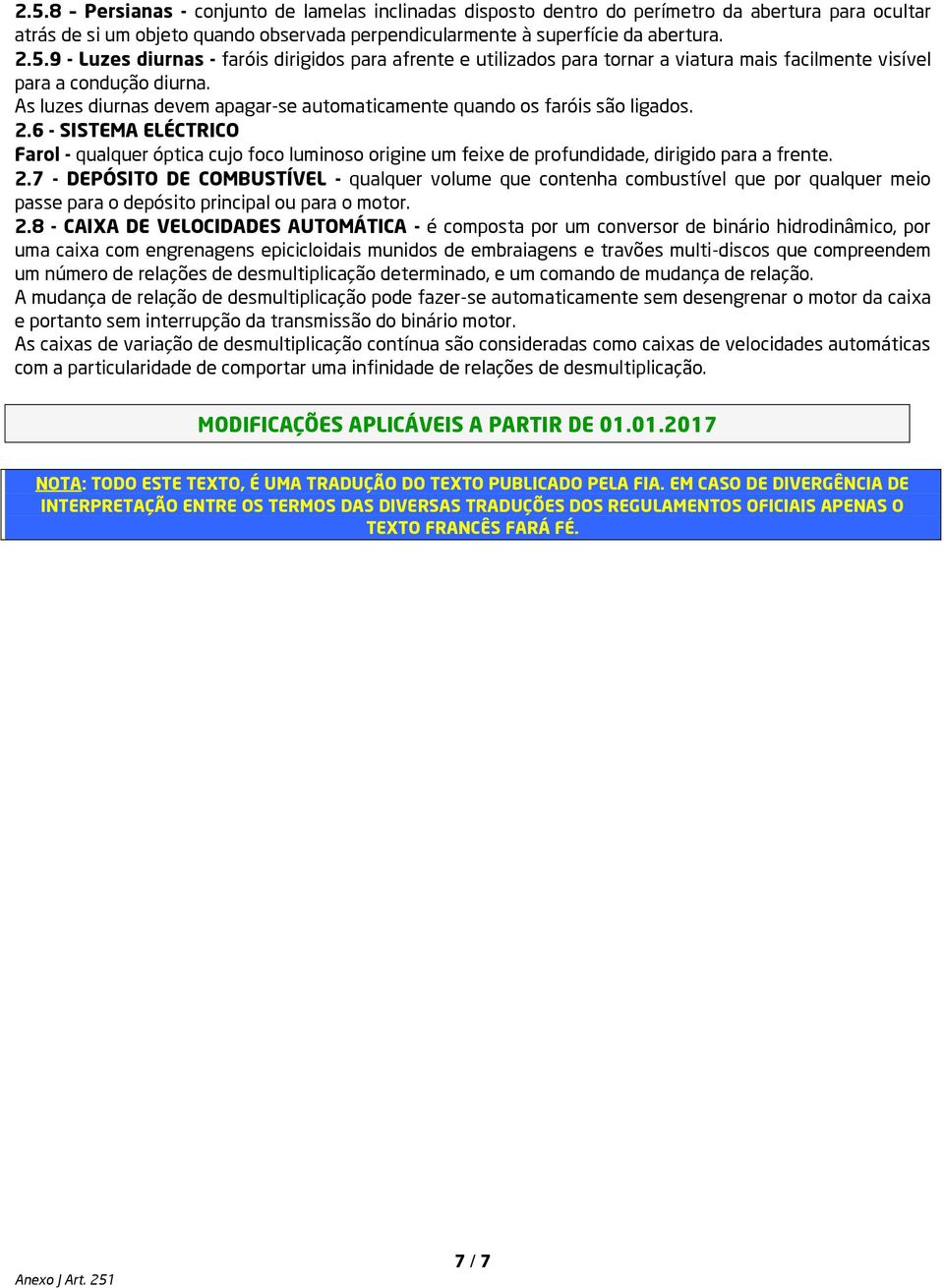 6 - SISTEMA ELÉCTRICO Farol - qualquer óptica cujo foco luminoso origine um feixe de profundidade, dirigido para a frente. 2.