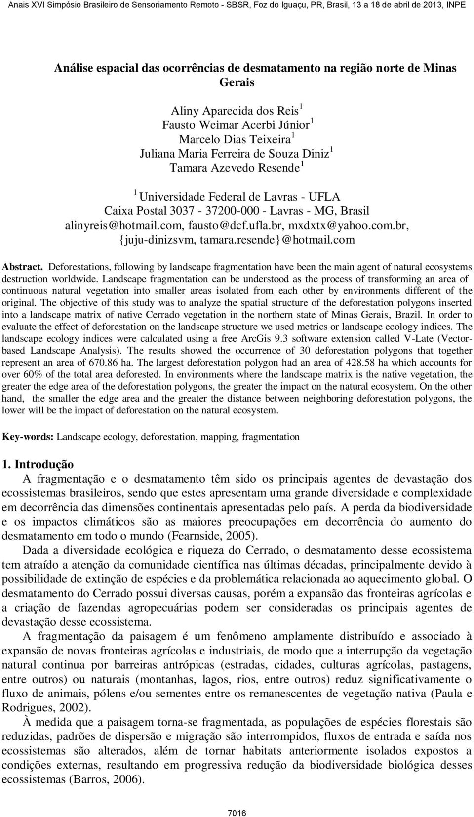 resende}@hotmail.com Abstract. Deforestations, following by landscape fragmentation have been the main agent of natural ecosystems destruction worldwide.