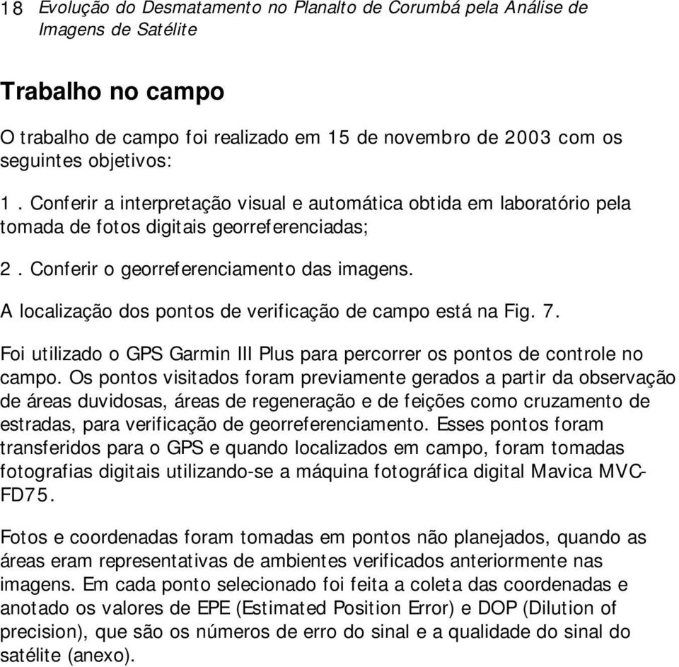 A localização dos pontos de verificação de campo está na Fig. 7. Foi utilizado o GPS Garmin III Plus para percorrer os pontos de controle no campo.