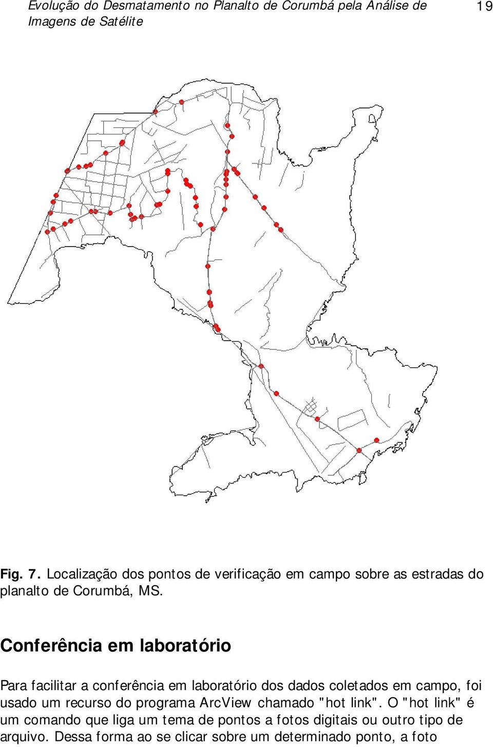 Conferência em laboratório Para facilitar a conferência em laboratório dos dados coletados em campo, foi usado um recurso