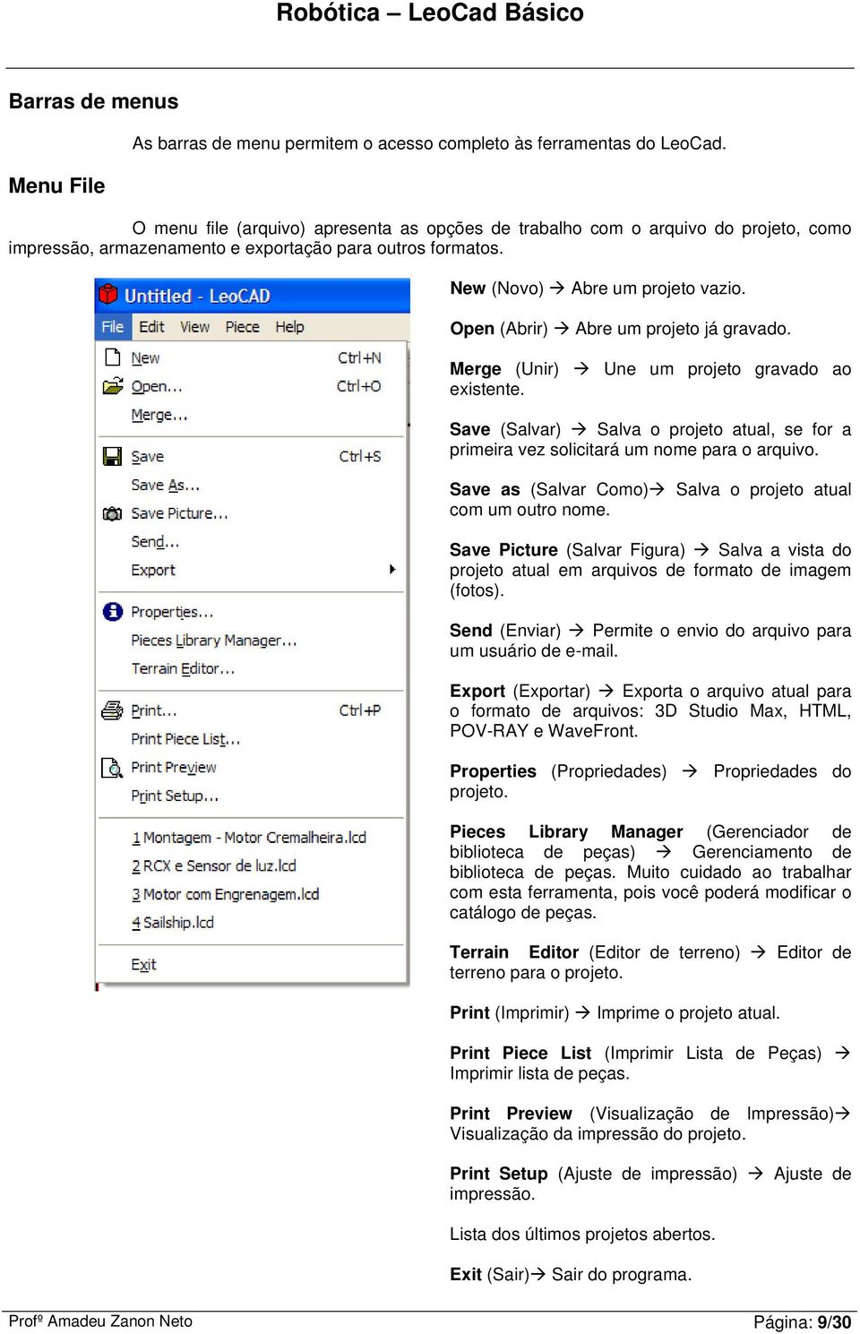 Open (Abrir) Abre um projeto já gravado. Merge (Unir) Une um projeto gravado ao existente. Save (Salvar) Salva o projeto atual, se for a primeira vez solicitará um nome para o arquivo.