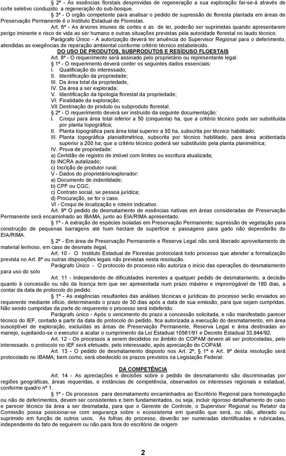 6º - As árvores imunes de cortes e as de lei, poderão ser suprimidas quando apresentarem perigo iminente e risco de vida ao ser humano e outras situações previstas pela autoridade florestal no laudo