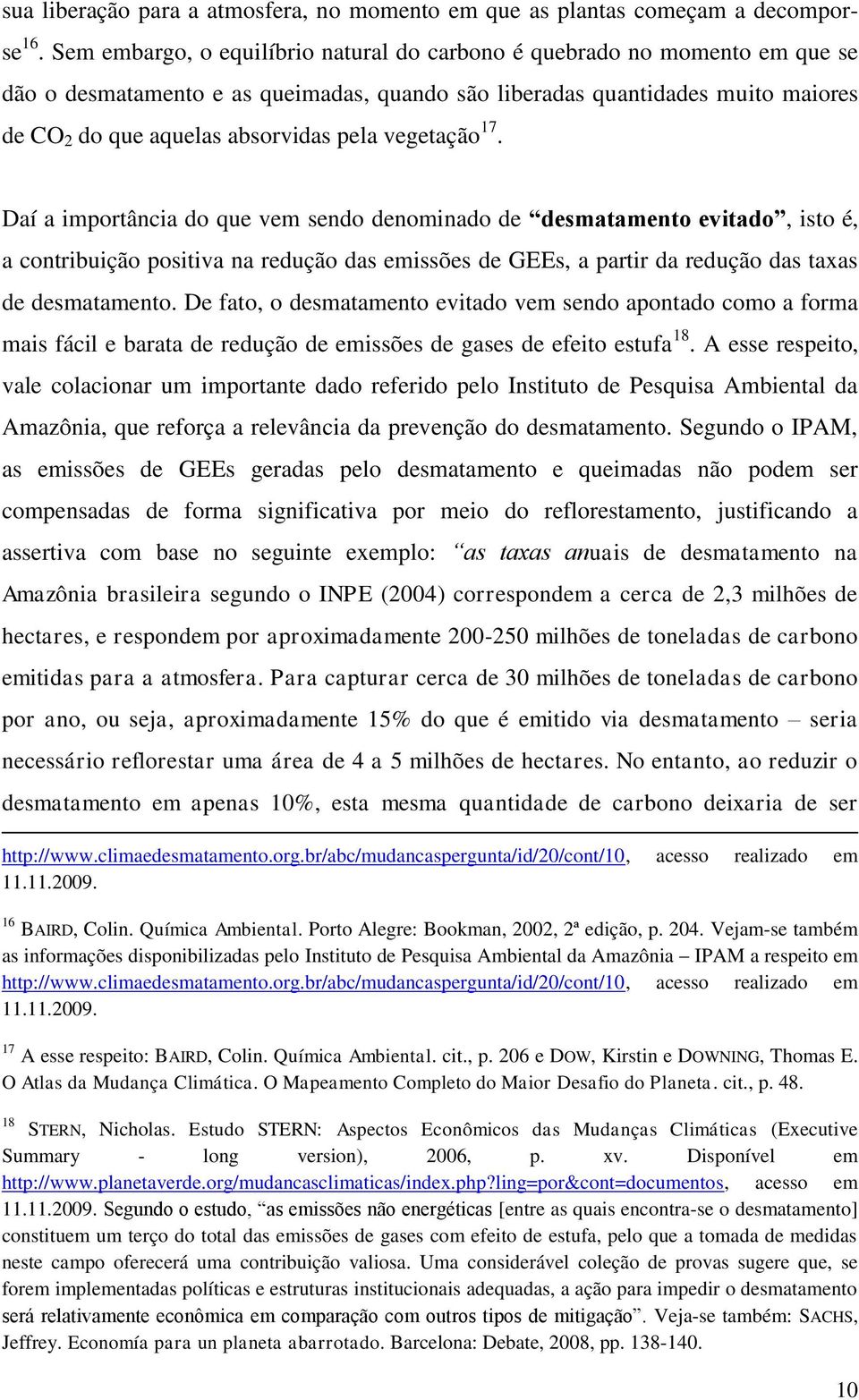 vegetação 17. Daí a importância do que vem sendo denominado de desmatamento evitado, isto é, a contribuição positiva na redução das emissões de GEEs, a partir da redução das taxas de desmatamento.