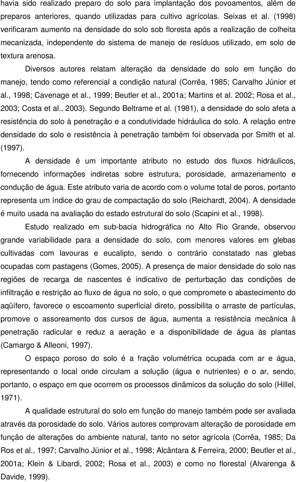 Diversos autores relatam alteração da densidade do solo em função do manejo, tendo como referencial a condição natural (Corrêa, 1985; Carvalho Júnior et al., 1998; Cavenage et al.