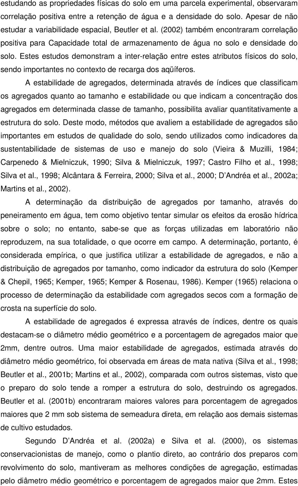 Estes estudos demonstram a inter-relação entre estes atributos físicos do solo, sendo importantes no contexto de recarga dos aqüíferos.