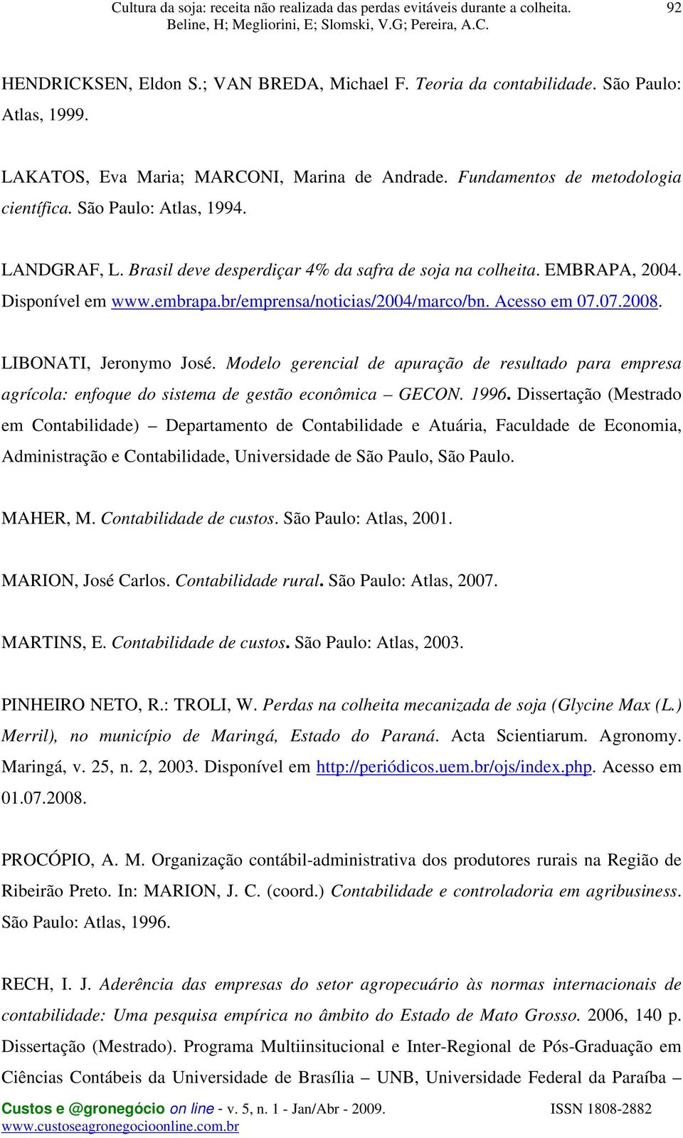 LIBONATI, Jeronymo José. Modelo gerencial de apuração de resultado para empresa agrícola: enfoque do sistema de gestão econômica GECON. 1996.