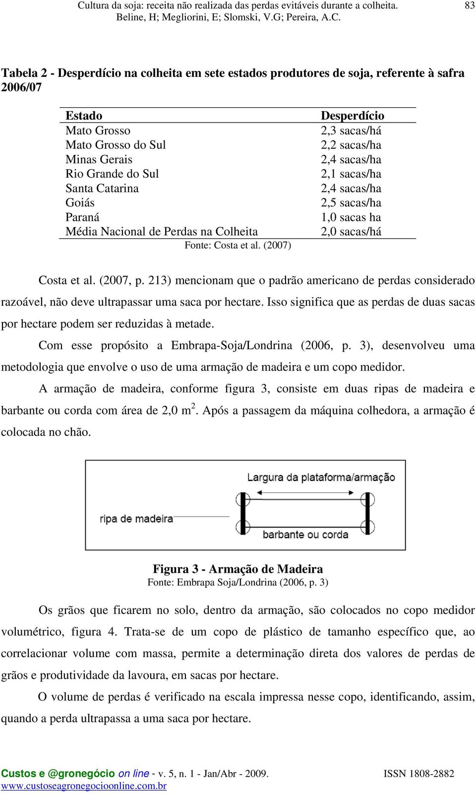 (2007, p. 213) mencionam que o padrão americano de perdas considerado razoável, não deve ultrapassar uma saca por hectare.