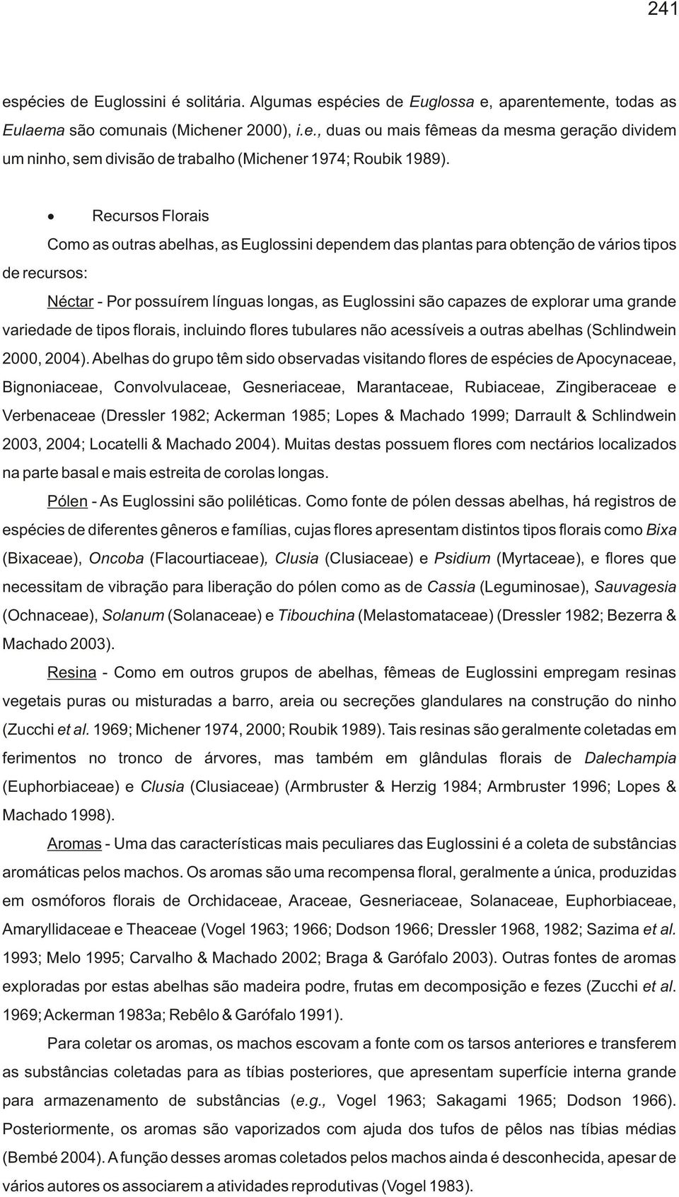 grande variedade de tipos florais, incluindo flores tubulares não acessíveis a outras abelhas (Schlindwein 2000, 2004).