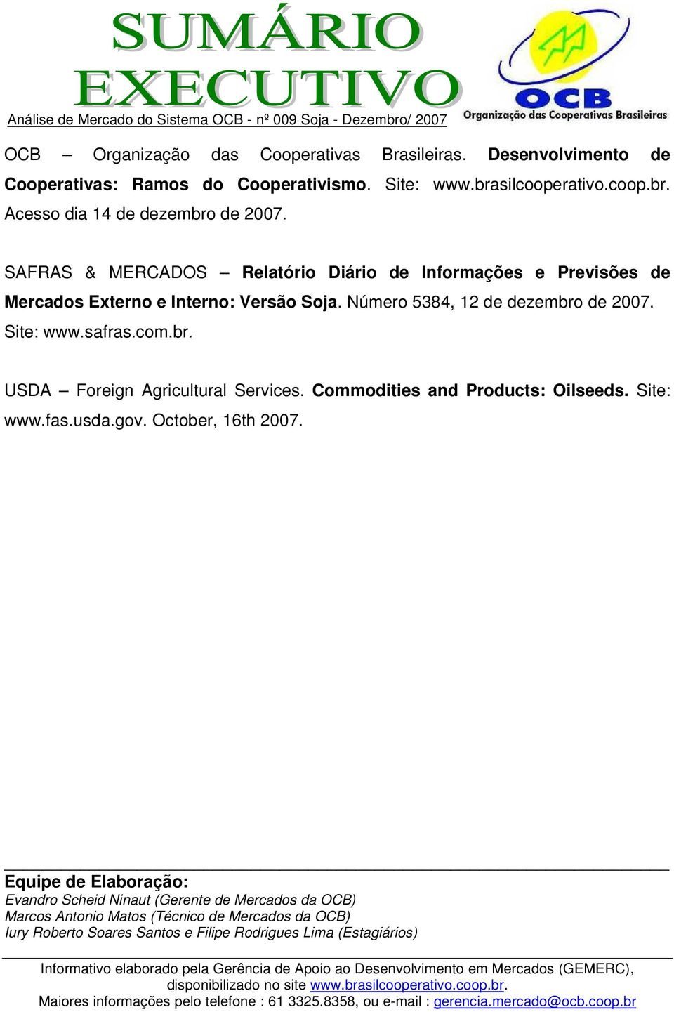 com.br. USDA Foreign Agricultural Services. Commodities and Products: Oilseeds. Site: www.fas.usda.gov. October, 16th 2007.