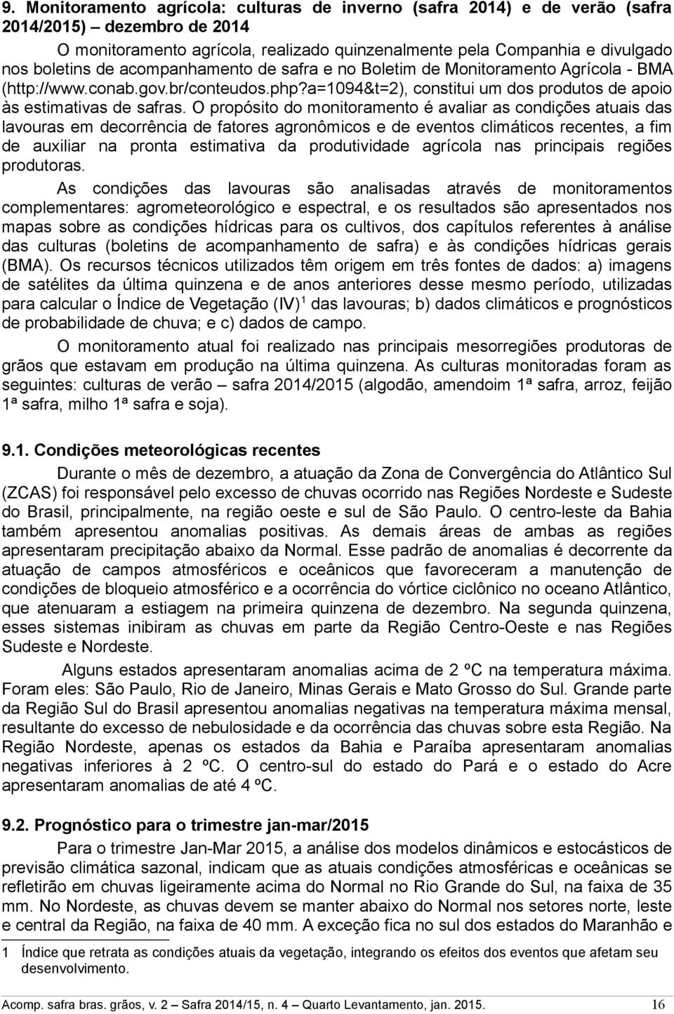 O propósito do monitoramento é avaliar as condições atuais das lavouras em decorrência de fatores agronômicos e de eventos climáticos recentes, a fim de auxiliar na pronta estimativa da produtividade