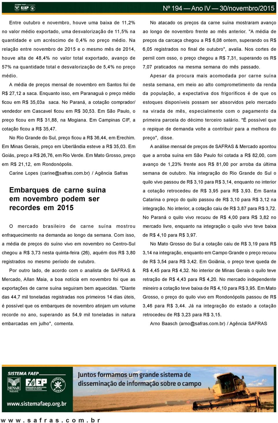 A média de preços mensal de novembro em Santos foi de R$ 27,12 a saca. Enquanto isso, em Paranaguá o preço médio ficou em R$ 35,03a saca.