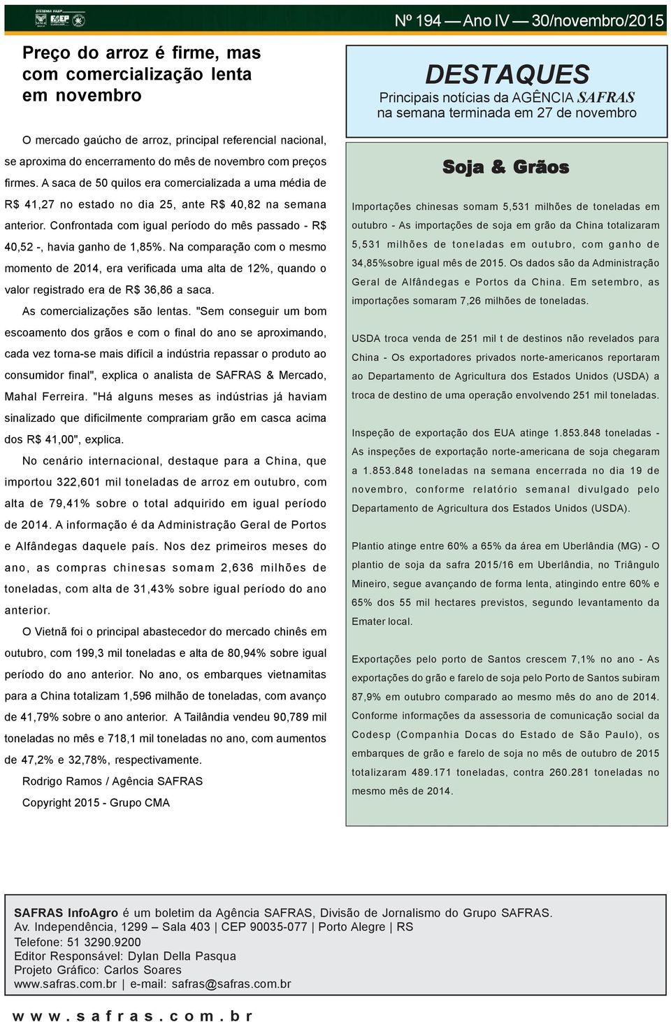 Na comparação com o mesmo momento de 2014, era verificada uma alta de 12%, quando o valor registrado era de R$ 36,86 a saca. As comercializações são lentas.