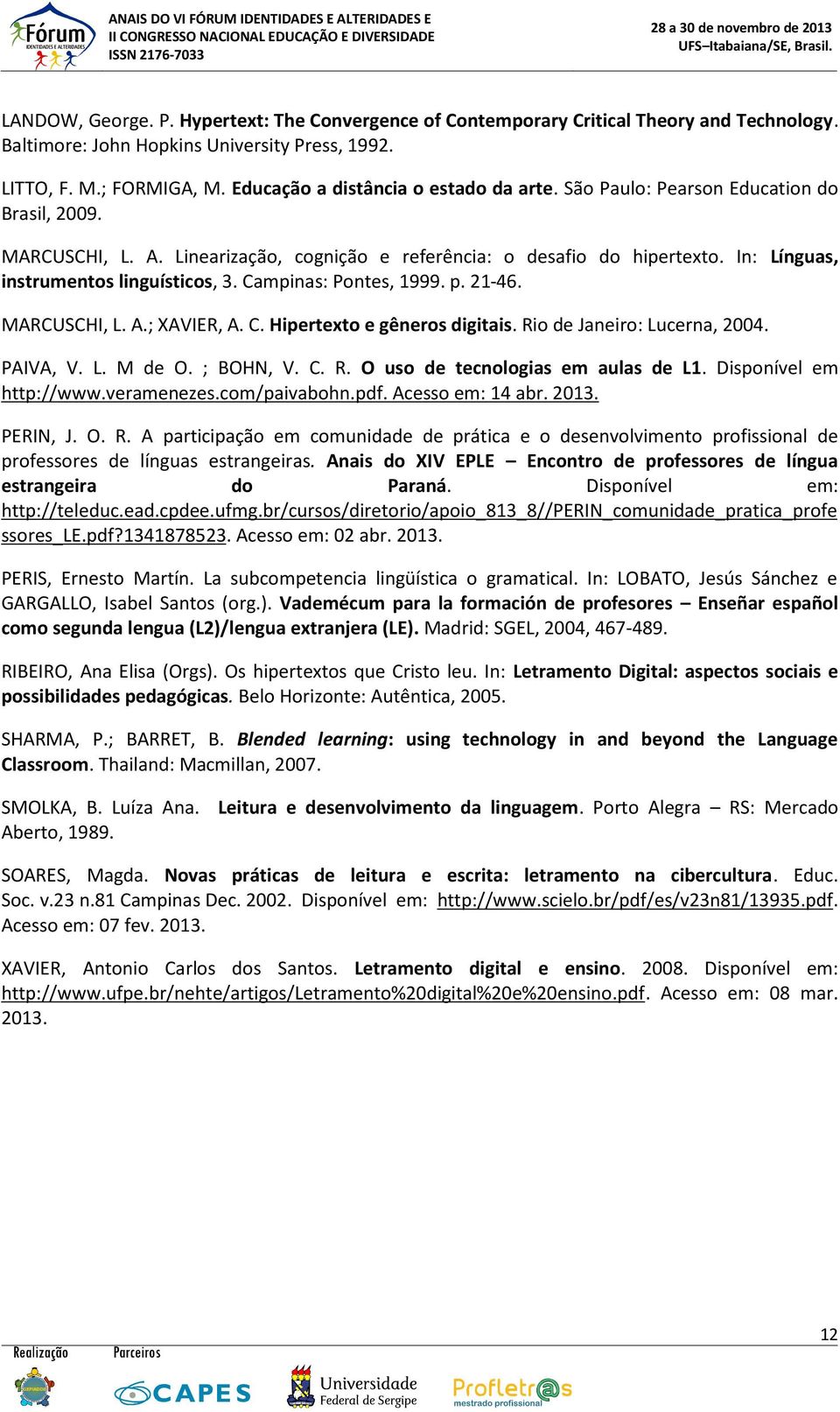 In: Línguas, instrumentos linguísticos, 3. Campinas: Pontes, 1999. p. 21 46. MARCUSCHI, L. A.; XAVIER, A. C. Hipertexto e gêneros digitais. Rio de Janeiro: Lucerna, 2004. PAIVA, V. L. M de O.