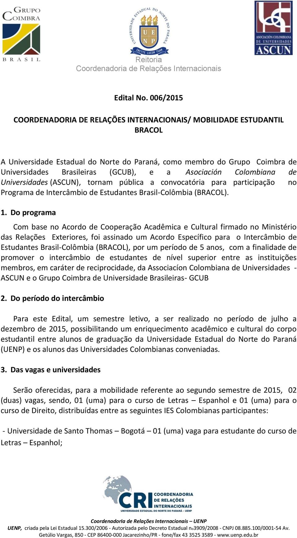 Asociación Colombiana de Universidades (ASCUN), tornam pública a convocatória para participação no Programa de Intercâmbio de Estudantes Brasil-Colômbia (BRACOL). 1.