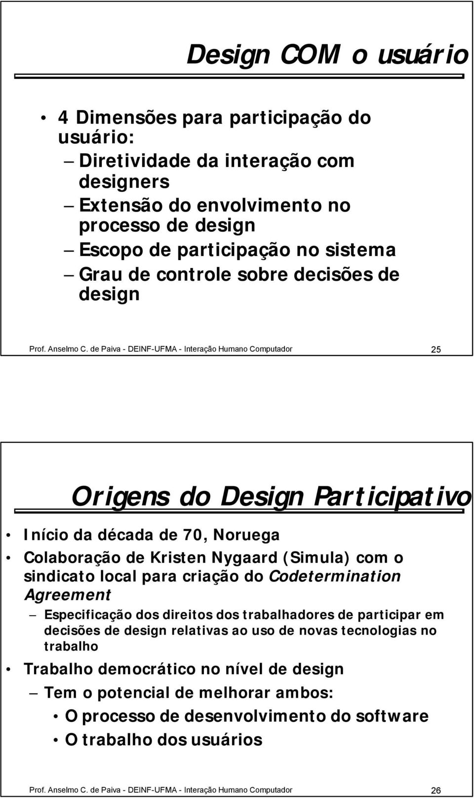 de Paiva - DEINF-UFMA - Interação Humano Computador 25 Origens do Design Participativo Início da década de 70, Noruega Colaboração de Kristen Nygaard (Simula) com o sindicato local para criação do