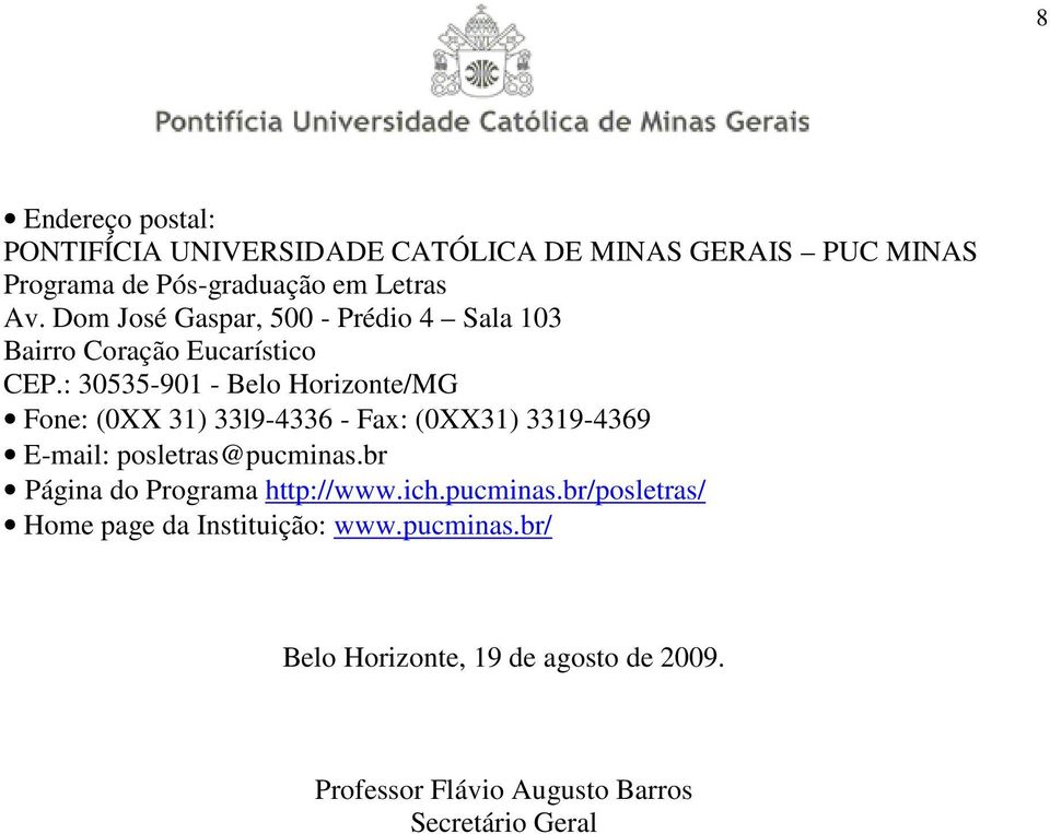 : 30535-901 - Belo Horizonte/MG Fone: (0XX 31) 33l9-4336 - Fax: (0XX31) 3319-4369 E-mail: posletras@pucminas.