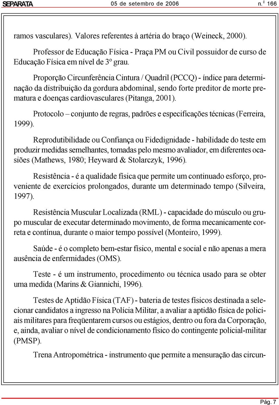 Protocolo conjunto de regras, padrões e especificações técnicas (Ferreira, 1999).