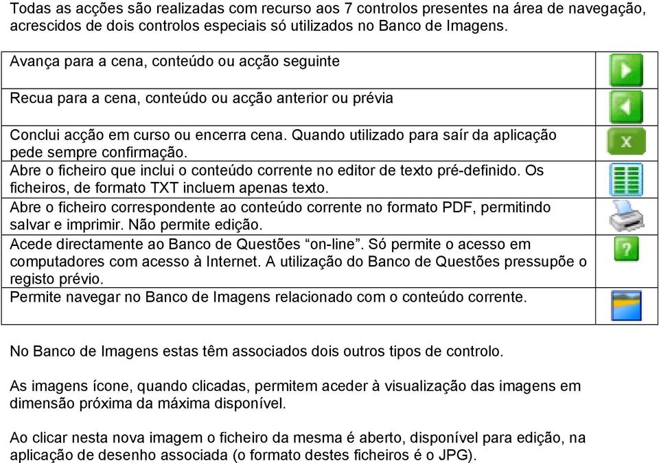 Quando utilizado para saír da aplicação pede sempre confirmação. Abre o ficheiro que inclui o conteúdo corrente no editor de texto pré-definido. Os ficheiros, de formato TXT incluem apenas texto.