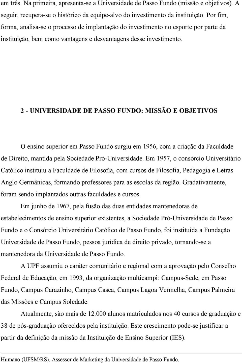 2 - UNIVERSIDADE DE PASSO FUNDO: MISSÃO E OBJETIVOS O ensino superior em Passo Fundo surgiu em 1956, com a criação da Faculdade de Direito, mantida pela Sociedade Pró-Universidade.