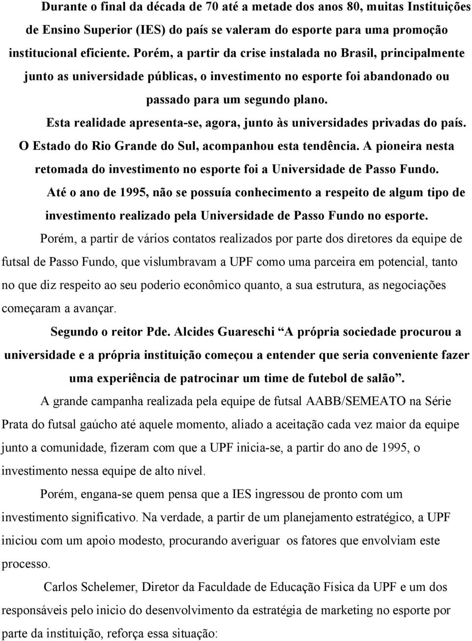 Esta realidade apresenta-se, agora, junto às universidades privadas do país. O Estado do Rio Grande do Sul, acompanhou esta tendência.