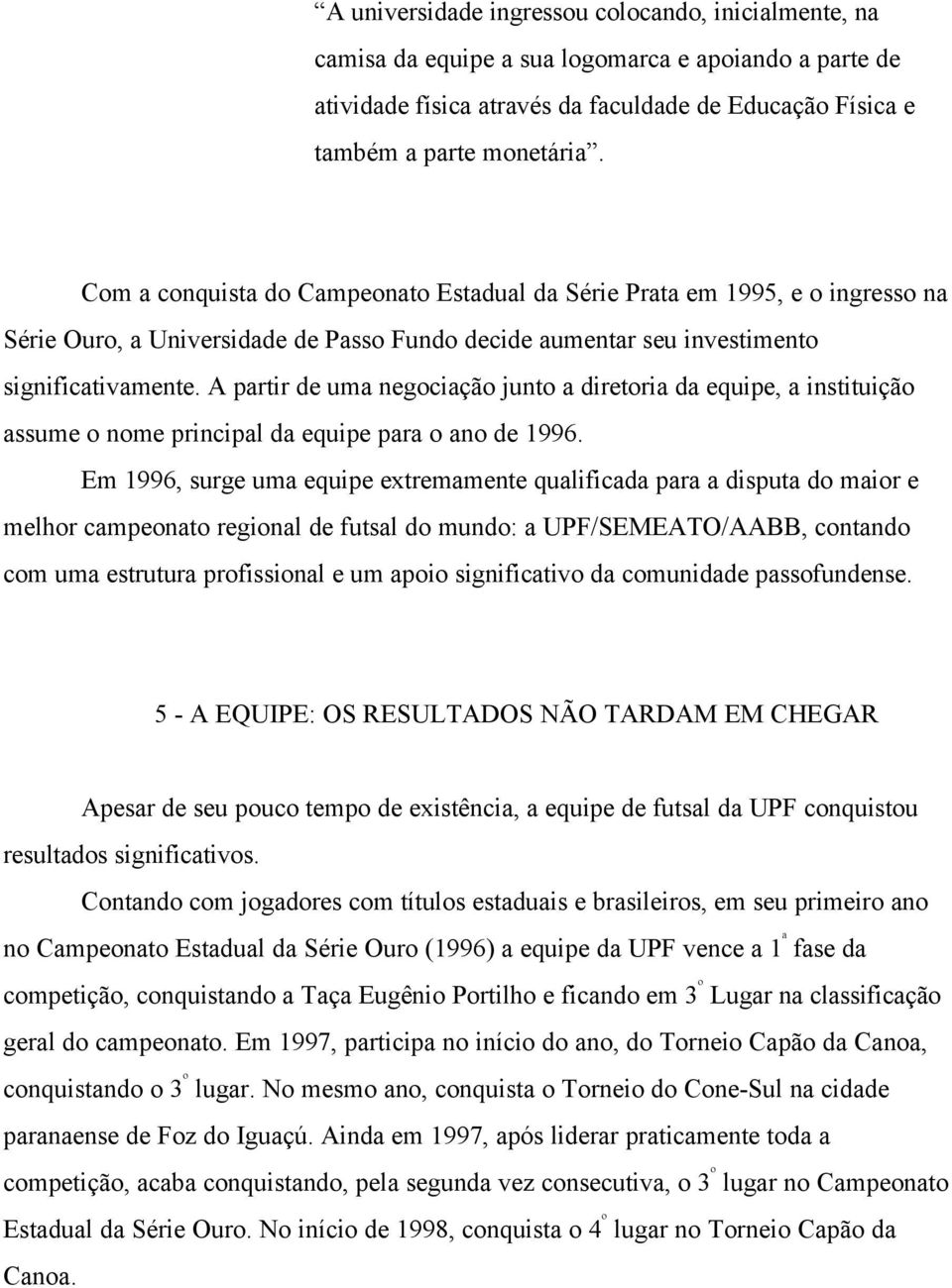 A partir de uma negociação junto a diretoria da equipe, a instituição assume o nome principal da equipe para o ano de 1996.