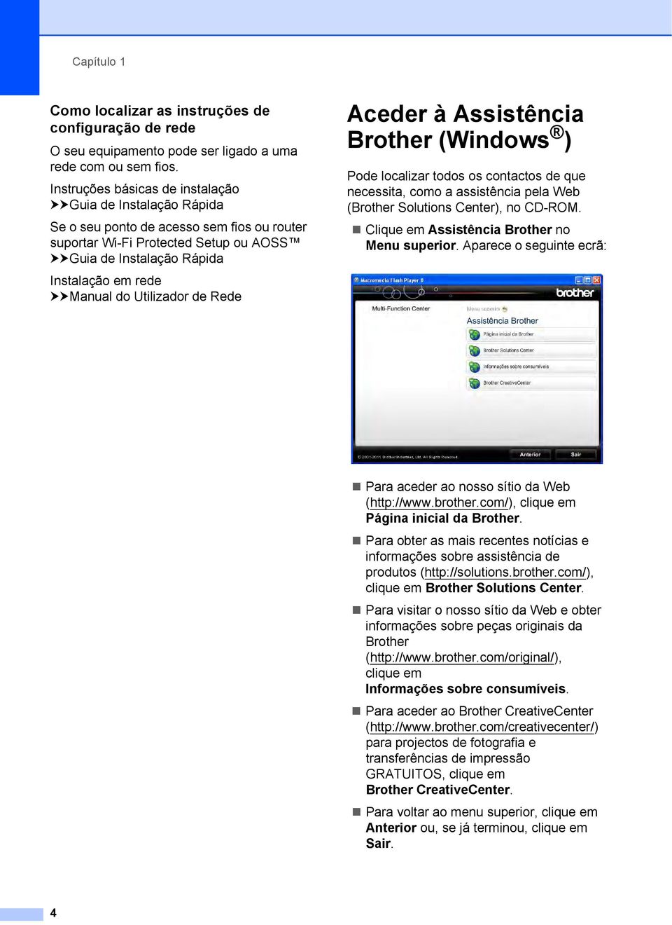 do Utilizador de Rede Aceder à Assistência Brother (Windows ) 1 Pode localizar todos os contactos de que necessita, como a assistência pela Web (Brother Solutions Center), no CD-ROM.