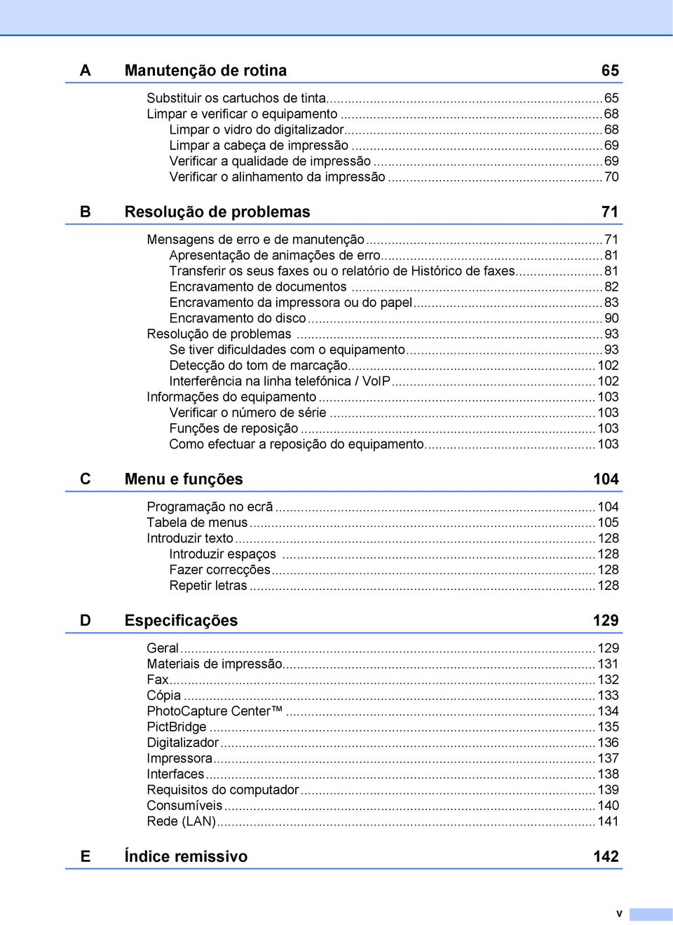 ..81 Transferir os seus faxes ou o relatório de Histórico de faxes...81 Encravamento de documentos...82 Encravamento da impressora ou do papel...83 Encravamento do disco...90 Resolução de problemas.