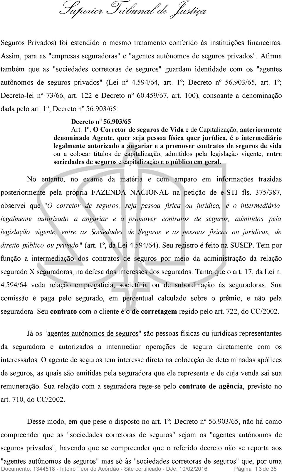 1º; Decreto-lei nº 73/66, art. 122 e Decreto nº 60.459/67, art. 100), consoante a denominação dada pelo art. 1º;