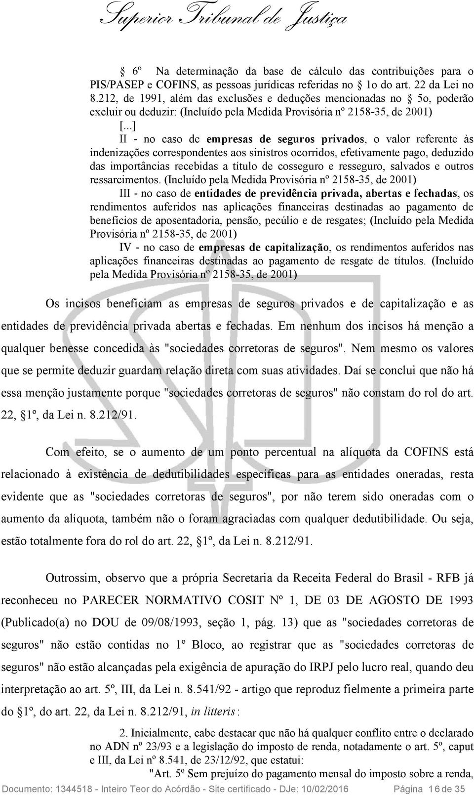 ..] II - no caso de empresas de seguros privados, o valor referente às indenizações correspondentes aos sinistros ocorridos, efetivamente pago, deduzido das importâncias recebidas a título de