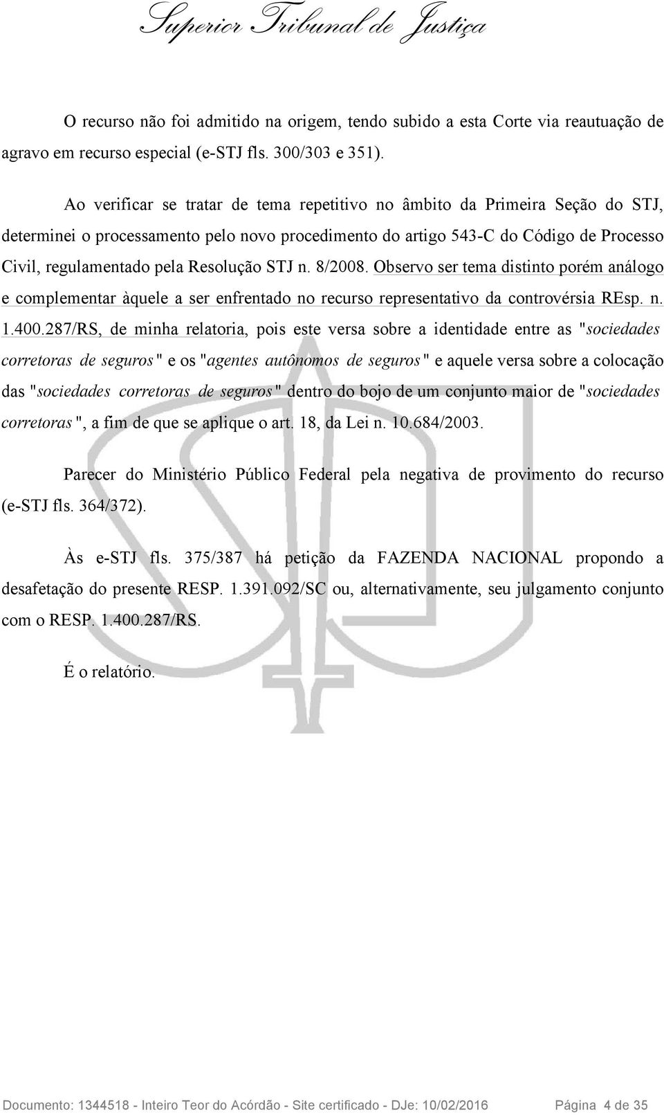 Resolução STJ n. 8/2008. Observo ser tema distinto porém análogo e complementar àquele a ser enfrentado no recurso representativo da controvérsia REsp. n. 1.400.