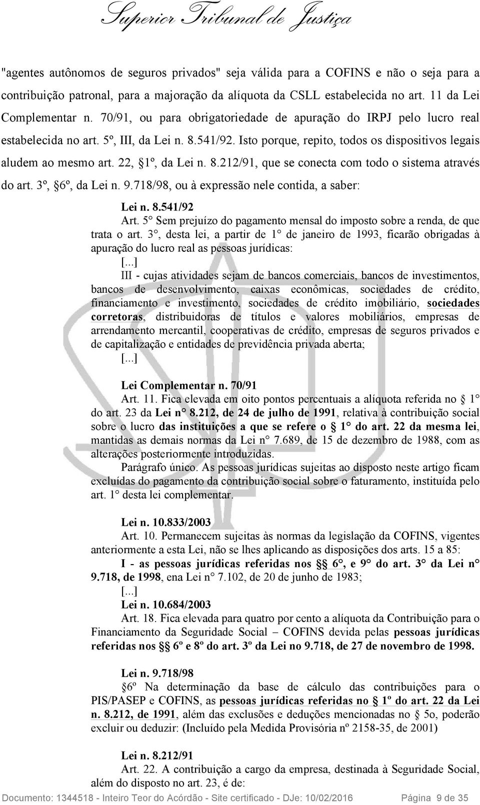 22, 1º, da Lei n. 8.212/91, que se conecta com todo o sistema através do art. 3º, 6º, da Lei n. 9.718/98, ou à expressão nele contida, a saber: Lei n. 8.541/92 Art.