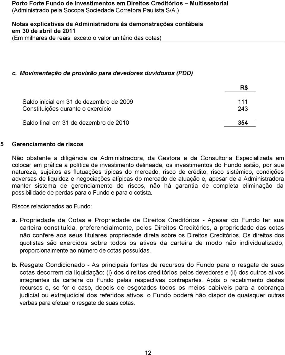 estão, por sua natureza, sujeitos as flutuações típicas do mercado, risco de crédito, risco sistêmico, condições adversas de liquidez e negociações atípicas do mercado de atuação e, apesar de a