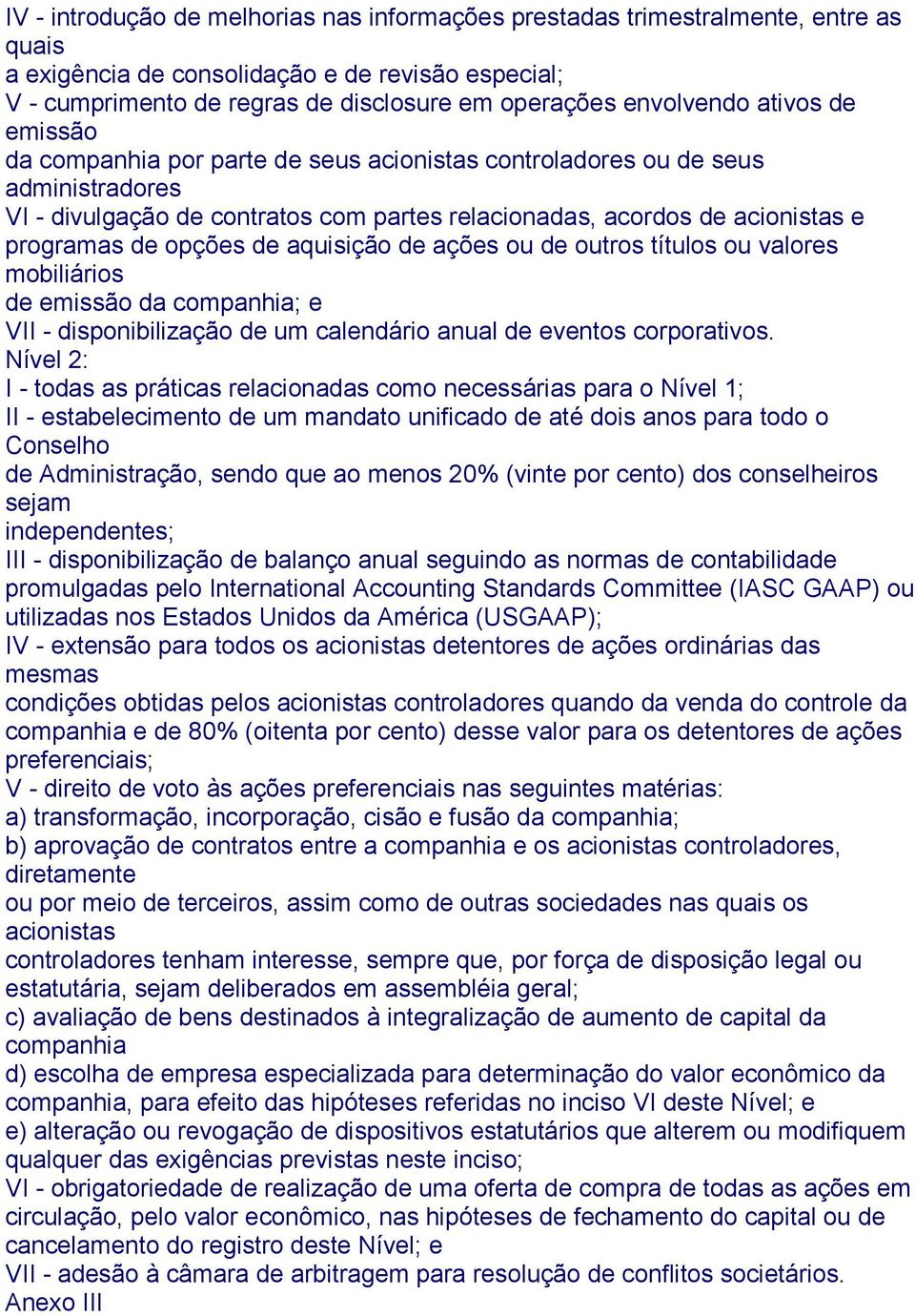 de opções de aquisição de ações ou de outros títulos ou valores mobiliários de emissão da companhia; e VII - disponibilização de um calendário anual de eventos corporativos.