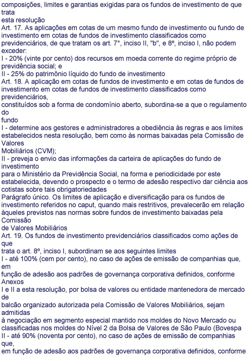 7, inciso II, "b", e 8º, inciso I, não podem exceder: I - 20% (vinte por cento) dos recursos em moeda corrente do regime próprio de previdência social; e II - 25% do patrimônio líquido do fundo de