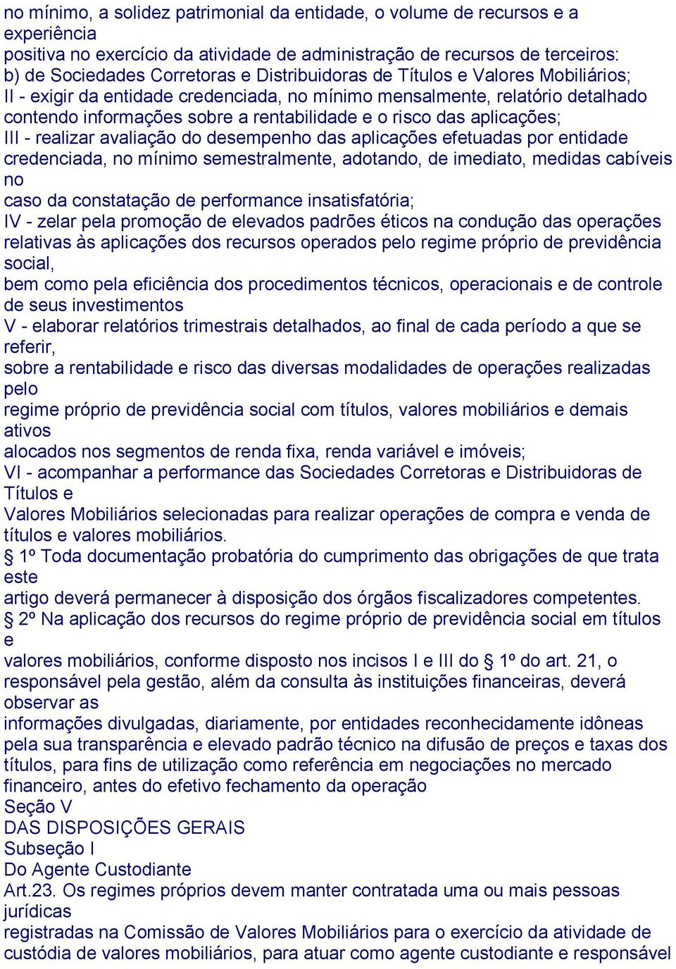 III - realizar avaliação do desempenho das aplicações efetuadas por entidade credenciada, no mínimo semestralmente, adotando, de imediato, medidas cabíveis no caso da constatação de performance