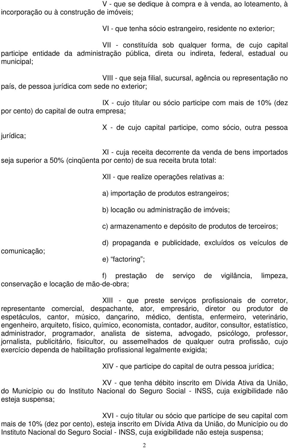 sede no exterior; IX - cujo titular ou sócio participe com mais de 10% (dez por cento) do capital de outra empresa; jurídica; X - de cujo capital participe, como sócio, outra pessoa XI - cuja receita