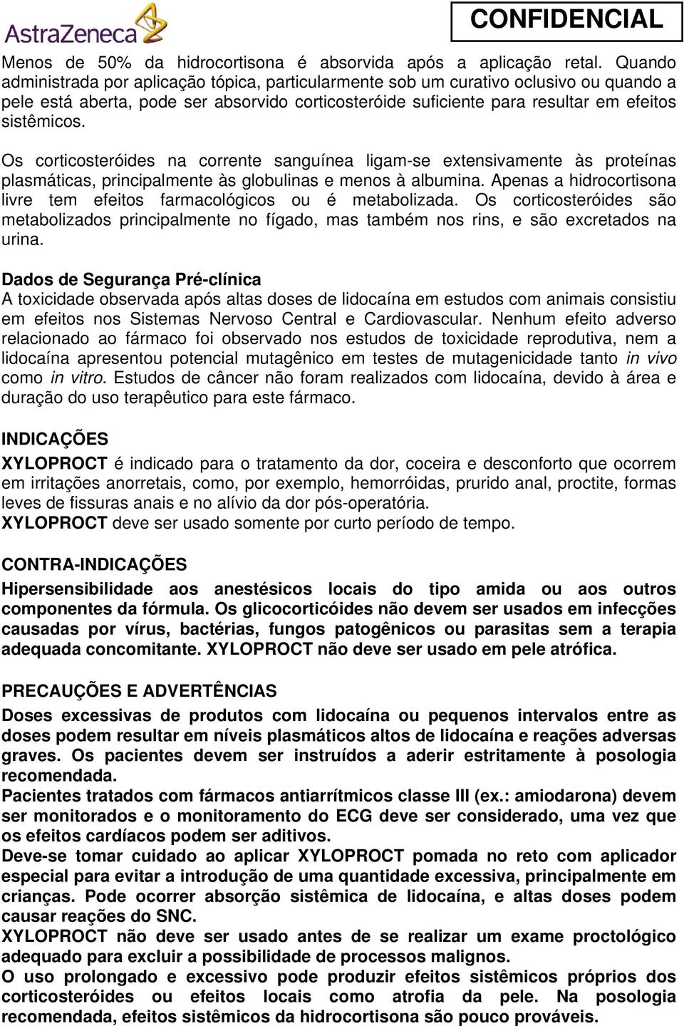 Os corticosteróides na corrente sanguínea ligam-se extensivamente às proteínas plasmáticas, principalmente às globulinas e menos à albumina.