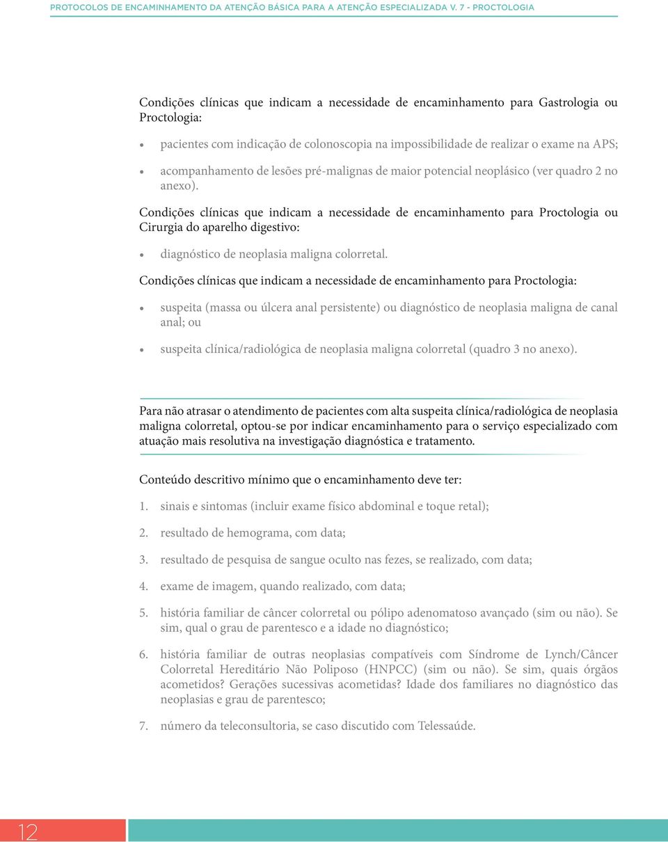 acompanhamento de lesões pré-malignas de maior potencial neoplásico (ver quadro 2 no anexo).