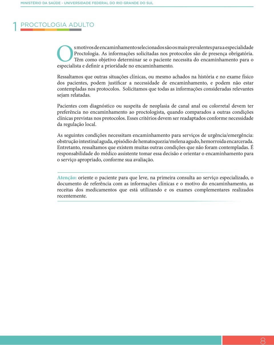 Têm como objetivo determinar se o paciente necessita do encaminhamento para o especialista e definir a prioridade no encaminhamento.