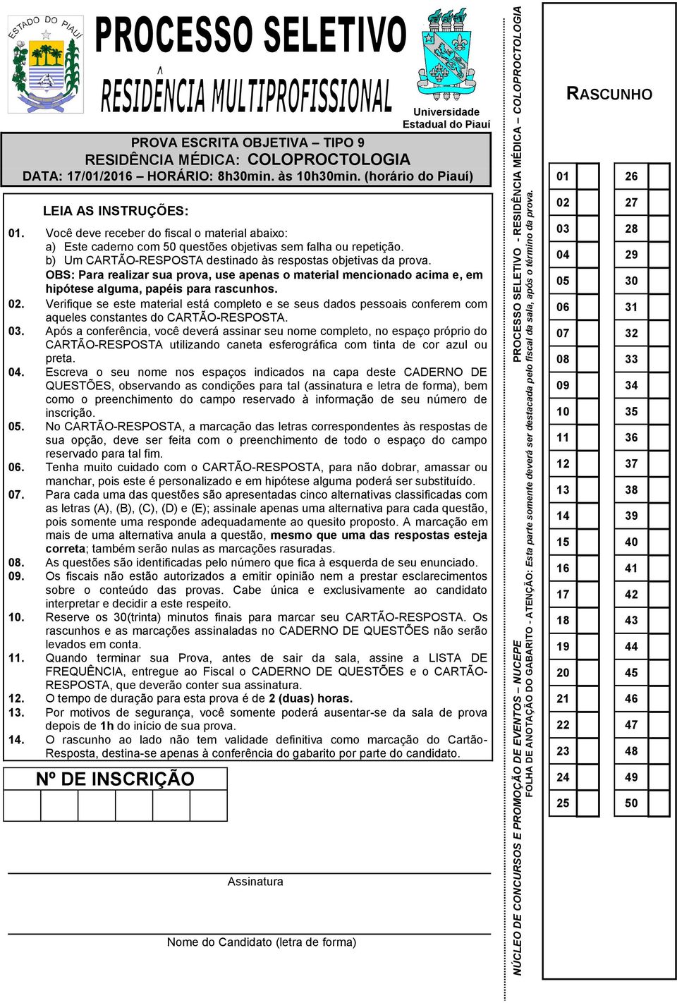 Você deve receber do fiscal o material abaixo: a) Este caderno com 50 questões objetivas sem falha ou repetição. b) Um CARTÃO-RESPOSTA destinado às respostas objetivas da prova.