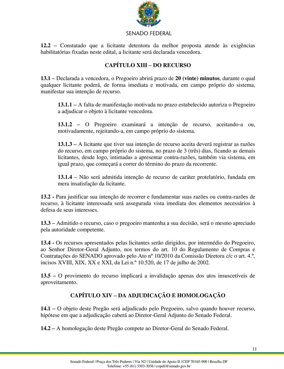 de recurso. 13.1.1 A falta de manifestação motivada no prazo estabelecido autoriza o Pregoeiro a adjudicar o objeto à licitante vencedora. 13.1.2 O Pregoeiro examinará a intenção de recurso, aceitando-a ou, motivadamente, rejeitando-a, em campo próprio do sistema.