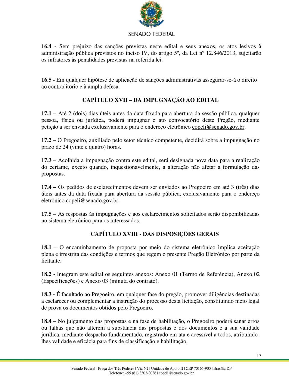 5 - Em qualquer hipótese de aplicação de sanções administrativas assegurar-se-á o direito ao contraditório e à ampla defesa. CAPÍTULO XVII DA IMPUGNAÇÃO AO EDITAL 17.