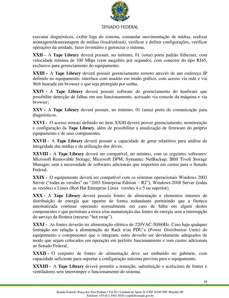XXII - A Tape Library deverá possuir, no mínimo, 01 (uma) porta padrão Ethernet, com velocidade mínima de 100 Mbps (cem megabits por segundo), com conector do tipo RJ45, exclusivo para gerenciamento