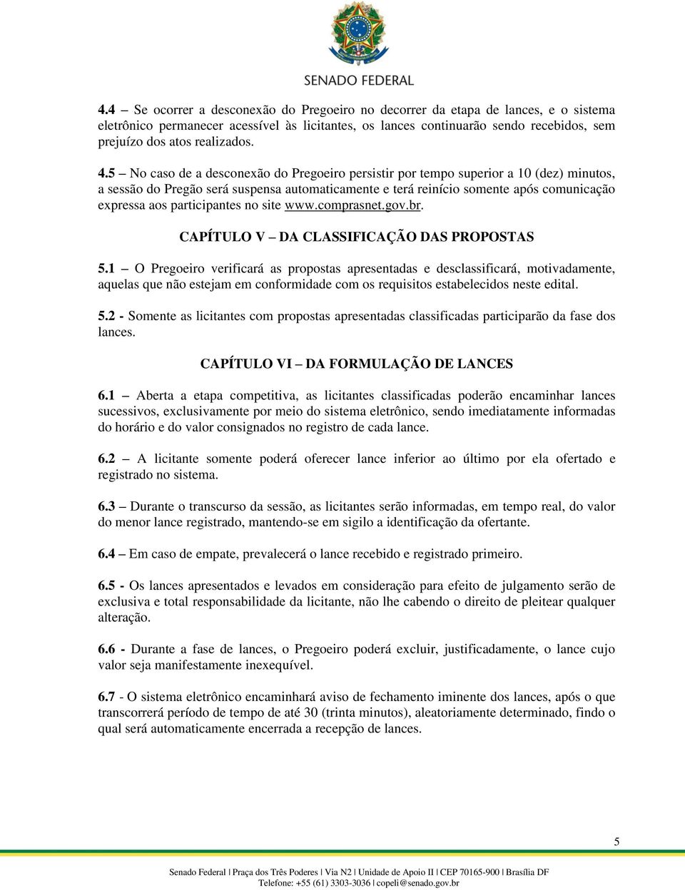 5 No caso de a desconexão do Pregoeiro persistir por tempo superior a 10 (dez) minutos, a sessão do Pregão será suspensa automaticamente e terá reinício somente após comunicação expressa aos