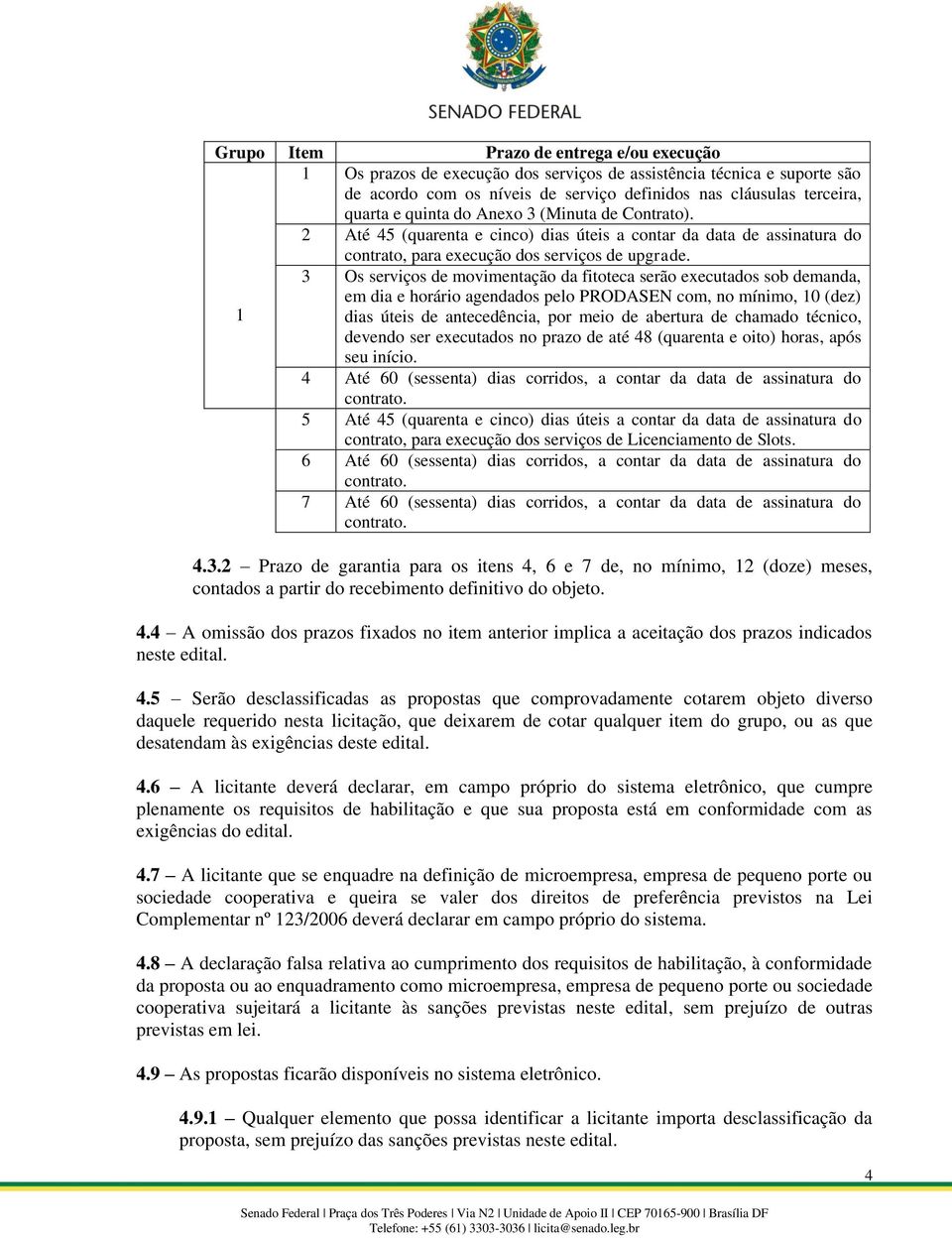 1 3 Os serviços de movimentação da fitoteca serão executados sob demanda, em dia e horário agendados pelo PRODASEN com, no mínimo, 10 (dez) dias úteis de antecedência, por meio de abertura de chamado