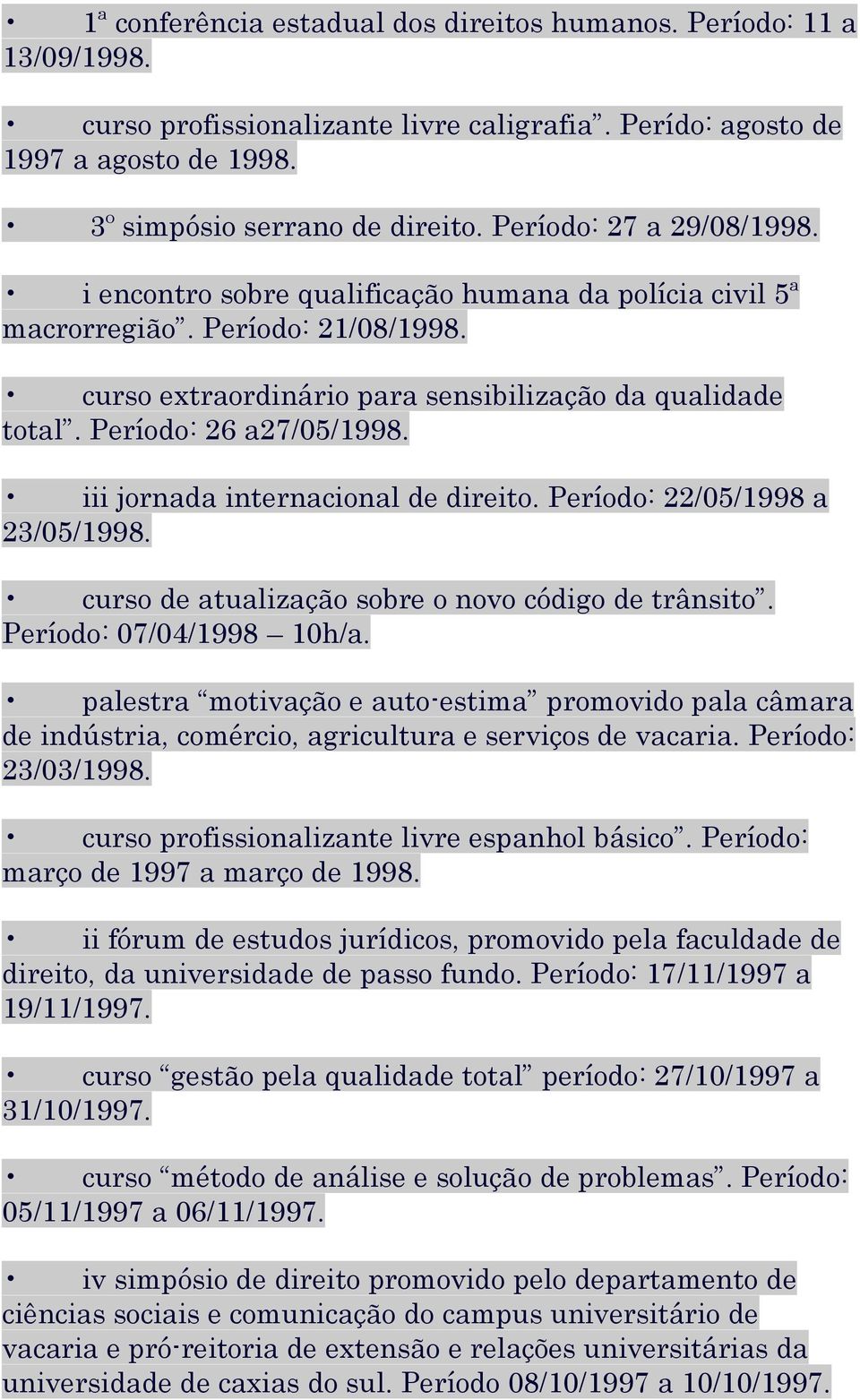 Período: 26 a27/05/1998. iii jornada internacional de direito. Período: 22/05/1998 a 23/05/1998. curso de atualização sobre o novo código de trânsito. Período: 07/04/1998 10h/a.