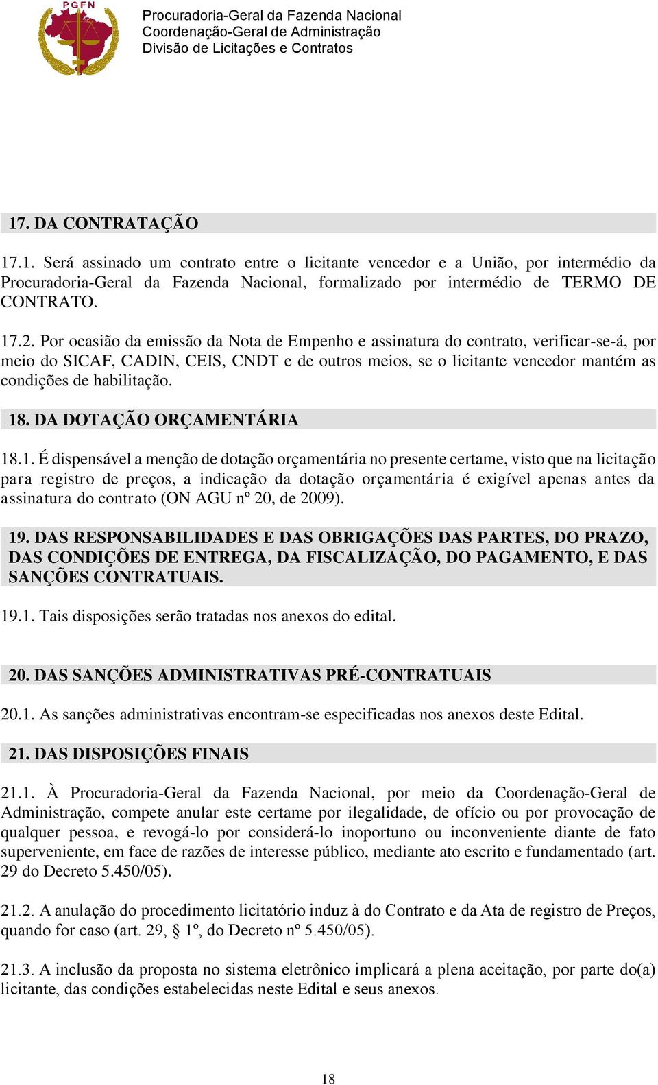 18. DA DOTAÇÃO ORÇAMENTÁRIA 18.1. É dispensável a menção de dotação orçamentária no presente certame, visto que na licitação para registro de preços, a indicação da dotação orçamentária é exigível