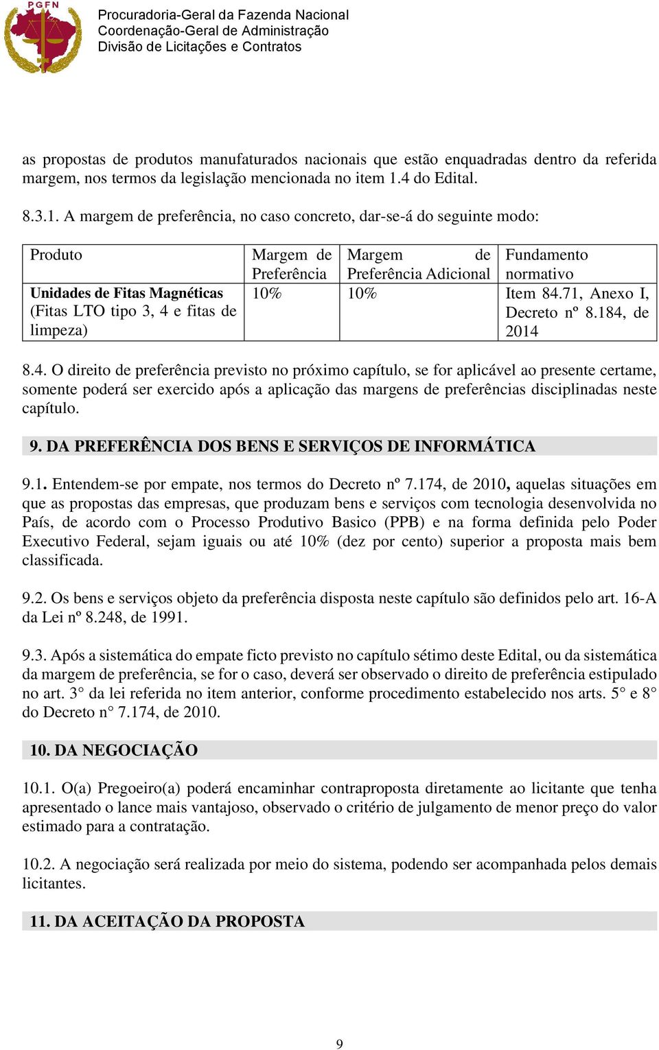 A margem de preferência, no caso concreto, dar-se-á do seguinte modo: Produto Unidades de Fitas Magnéticas (Fitas O tipo 3, 4 e fitas de limpeza) Margem de Margem de Fundamento Preferência