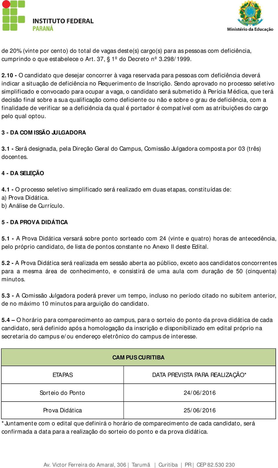 sobre o grau de deficiência, com a finalidade de verificar se a deficiência da qual é portador é compatível com as atribuições do cargo pelo qual optou. 3 - DA COMISSÃO JULGADORA 3.